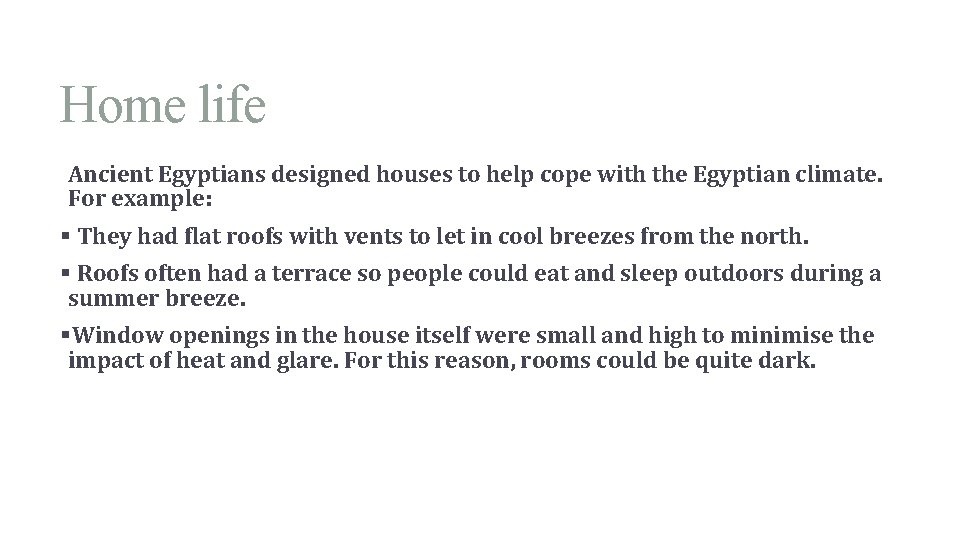 Home life Ancient Egyptians designed houses to help cope with the Egyptian climate. For