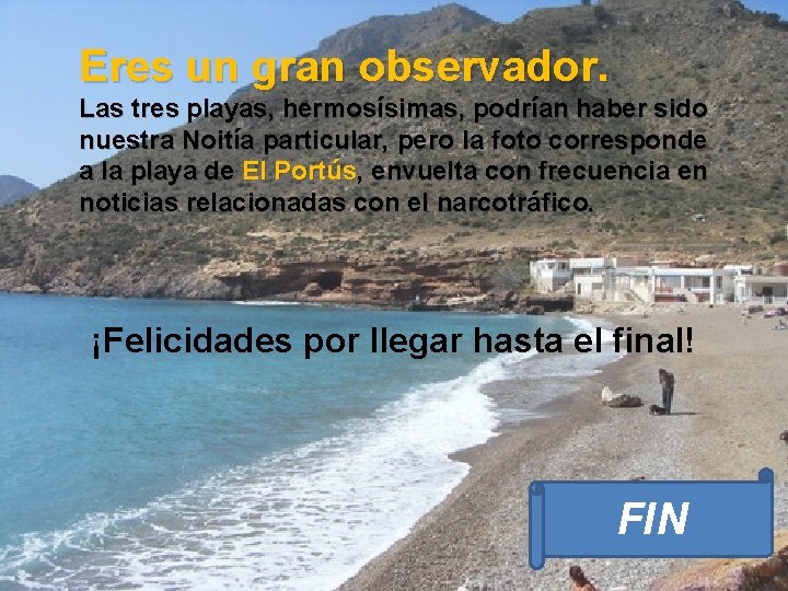 Eres un gran observador. Las tres playas, hermosísimas, podrían haber sido nuestra Noitía particular,