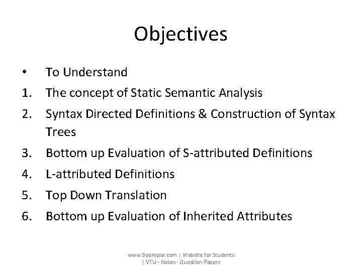 Objectives • To Understand 1. The concept of Static Semantic Analysis 2. Syntax Directed