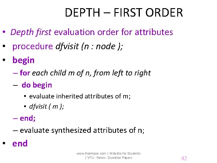 DEPTH – FIRST ORDER • Depth first evaluation order for attributes • procedure dfvisit