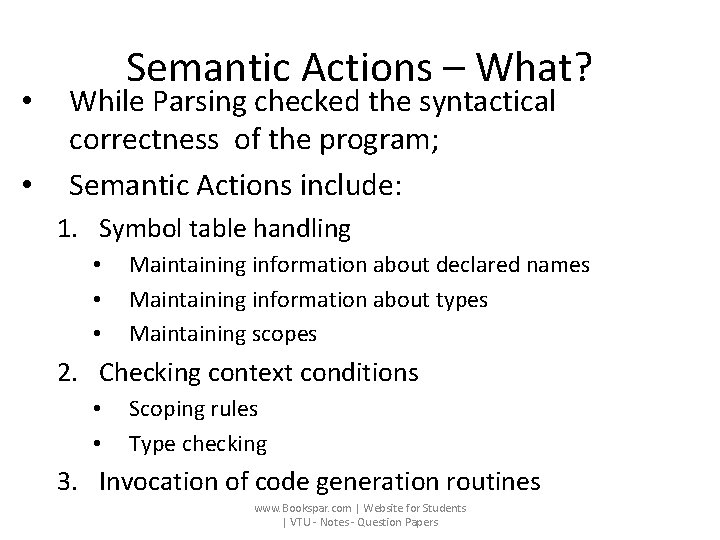  • • Semantic Actions – What? While Parsing checked the syntactical correctness of
