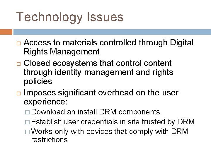 Technology Issues Access to materials controlled through Digital Rights Management Closed ecosystems that control