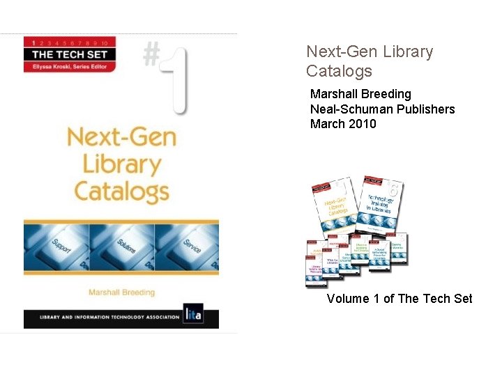 Next-Gen Library Catalogs Marshall Breeding Neal-Schuman Publishers March 2010 Volume 1 of The Tech