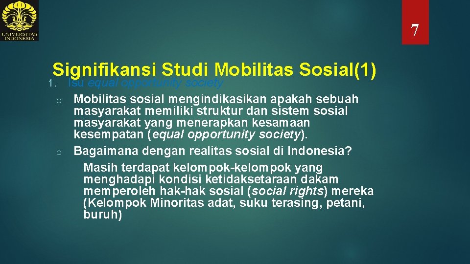 7 Signifikansi Studi Mobilitas Sosial(1) Isu equal opportunity society o Mobilitas sosial mengindikasikan apakah