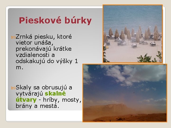 Pieskové búrky Zrnká piesku, ktoré vietor unáša, prekonávajú krátke vzdialenosti a odskakujú do výšky