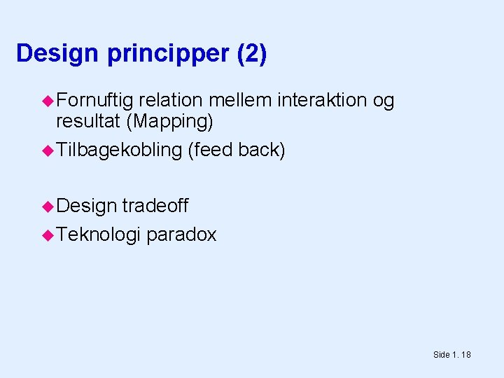 Design principper (2) Fornuftig relation mellem interaktion og resultat (Mapping) Tilbagekobling (feed back) Design