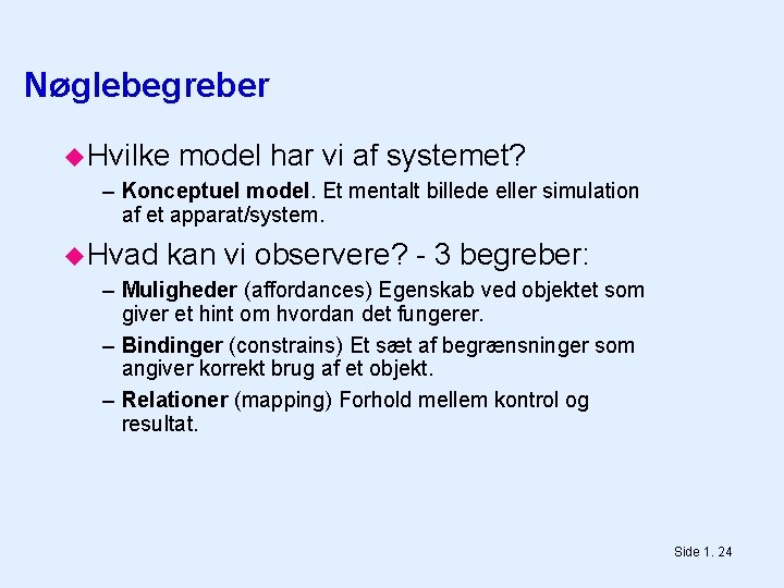 Nøglebegreber Hvilke model har vi af systemet? – Konceptuel model. Et mentalt billede eller