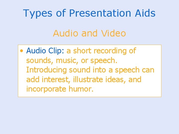 Types of Presentation Aids Audio and Video • Audio Clip: a short recording of