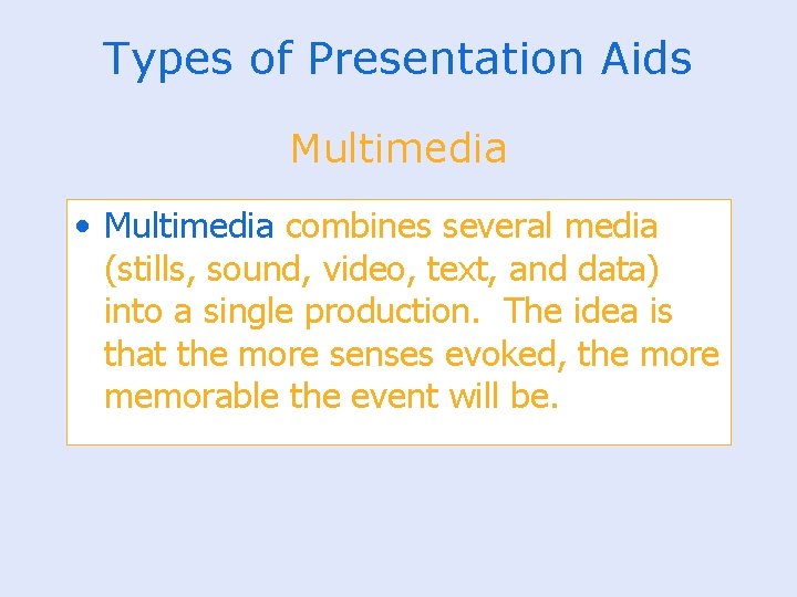 Types of Presentation Aids Multimedia • Multimedia combines several media (stills, sound, video, text,