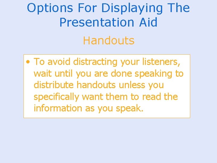 Options For Displaying The Presentation Aid Handouts • To avoid distracting your listeners, wait