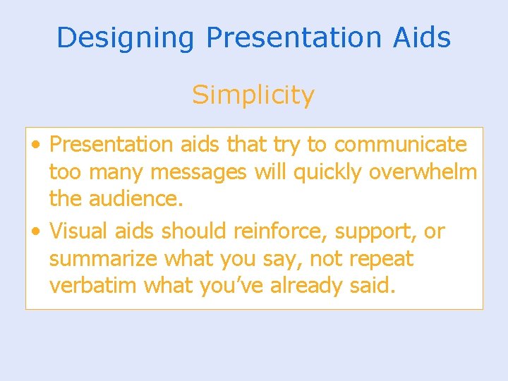 Designing Presentation Aids Simplicity • Presentation aids that try to communicate too many messages