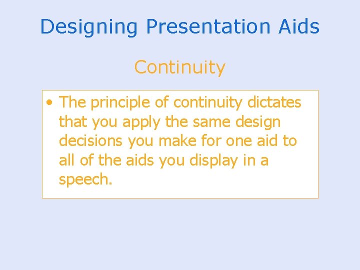 Designing Presentation Aids Continuity • The principle of continuity dictates that you apply the