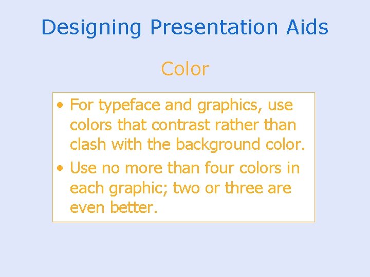 Designing Presentation Aids Color • For typeface and graphics, use colors that contrast rather