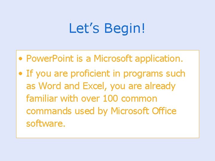 Let’s Begin! • Power. Point is a Microsoft application. • If you are proficient