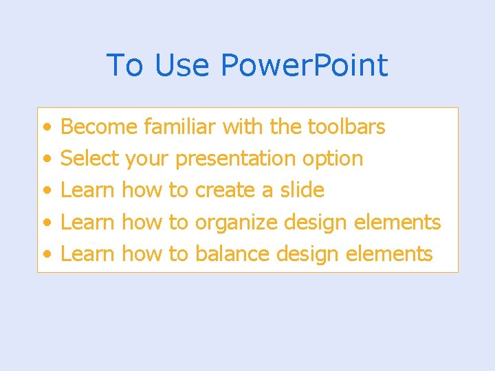 To Use Power. Point • • • Become familiar with the toolbars Select your