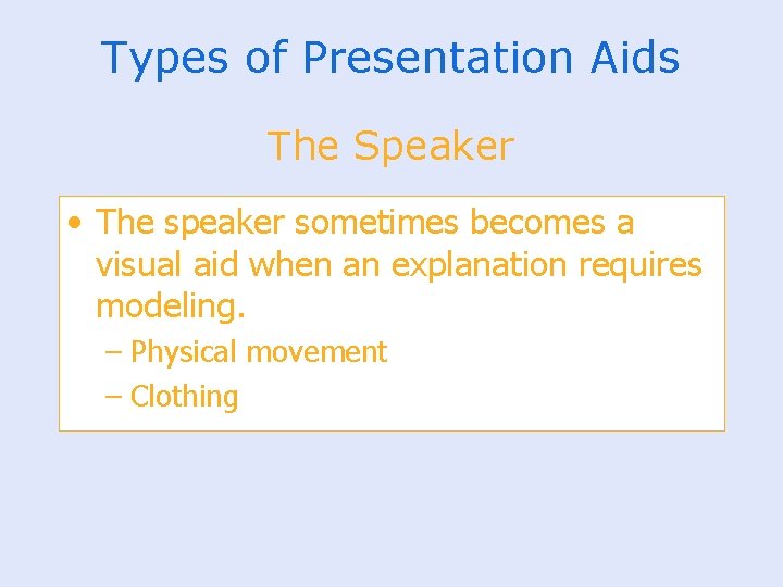 Types of Presentation Aids The Speaker • The speaker sometimes becomes a visual aid