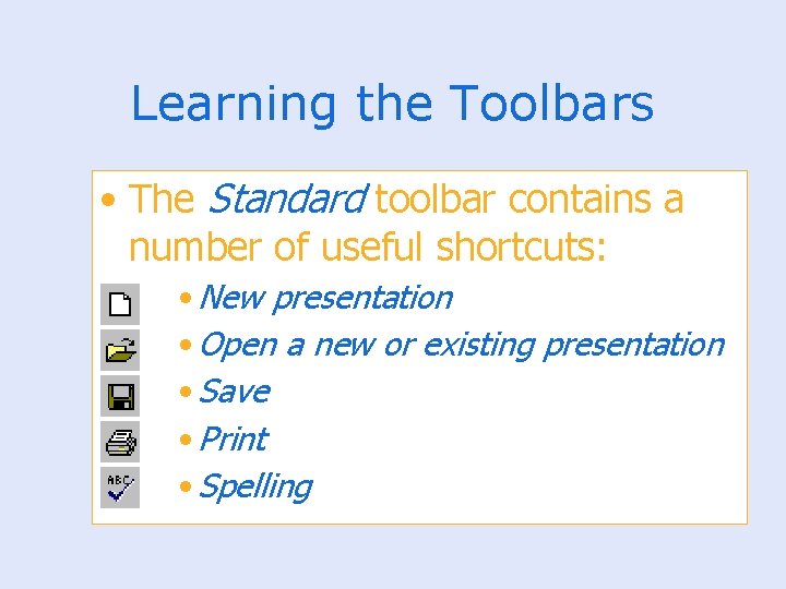 Learning the Toolbars • The Standard toolbar contains a number of useful shortcuts: •