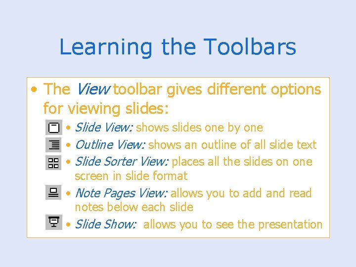 Learning the Toolbars • The View toolbar gives different options for viewing slides: •