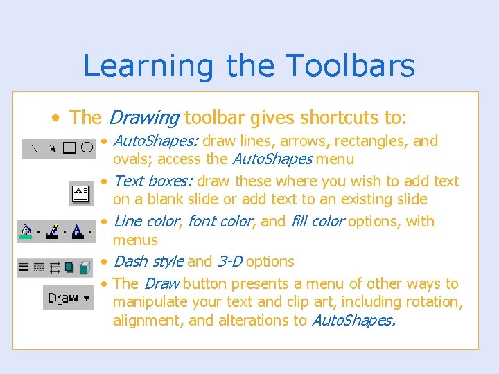 Learning the Toolbars • The Drawing toolbar gives shortcuts to: • Auto. Shapes: draw