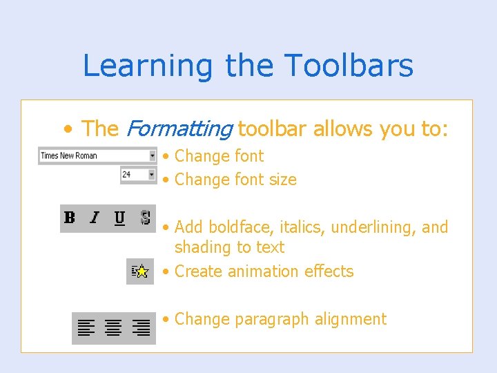 Learning the Toolbars • The Formatting toolbar allows you to: • Change font size