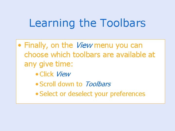 Learning the Toolbars • Finally, on the View menu you can choose which toolbars