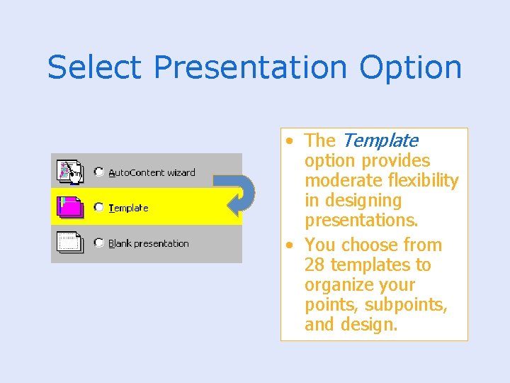 Select Presentation Option • The Template option provides moderate flexibility in designing presentations. •