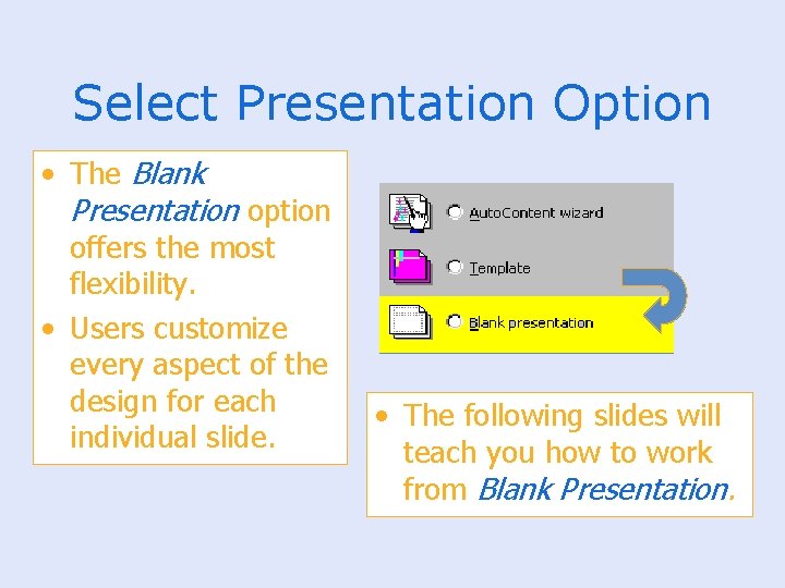 Select Presentation Option • The Blank Presentation option offers the most flexibility. • Users