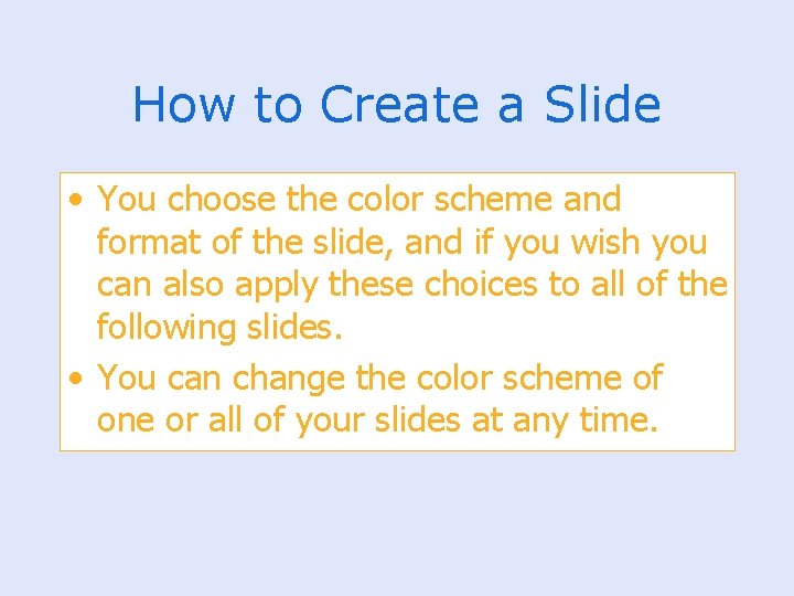 How to Create a Slide • You choose the color scheme and format of