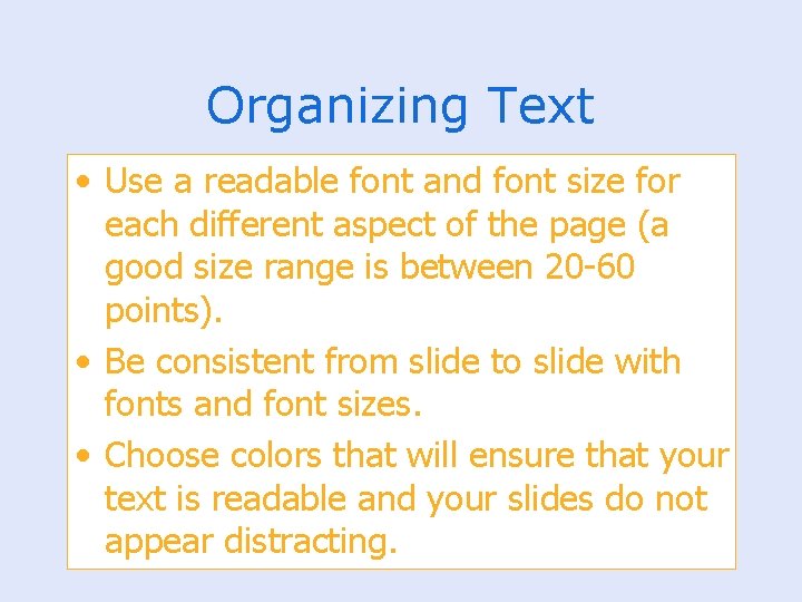 Organizing Text • Use a readable font and font size for each different aspect