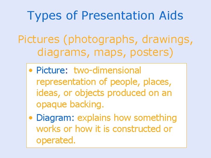 Types of Presentation Aids Pictures (photographs, drawings, diagrams, maps, posters) • Picture: two-dimensional representation