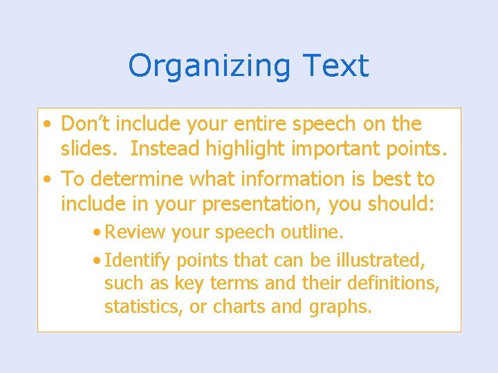 Organizing Text • Don’t include your entire speech on the slides. Instead highlight important