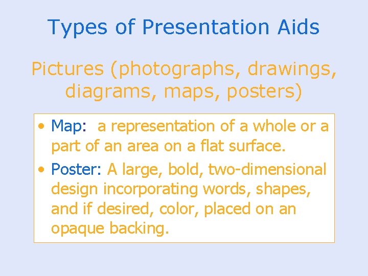 Types of Presentation Aids Pictures (photographs, drawings, diagrams, maps, posters) • Map: a representation