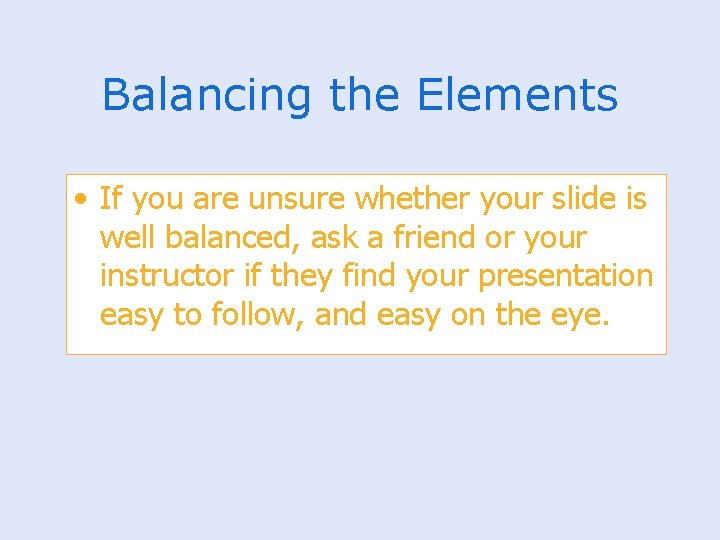 Balancing the Elements • If you are unsure whether your slide is well balanced,