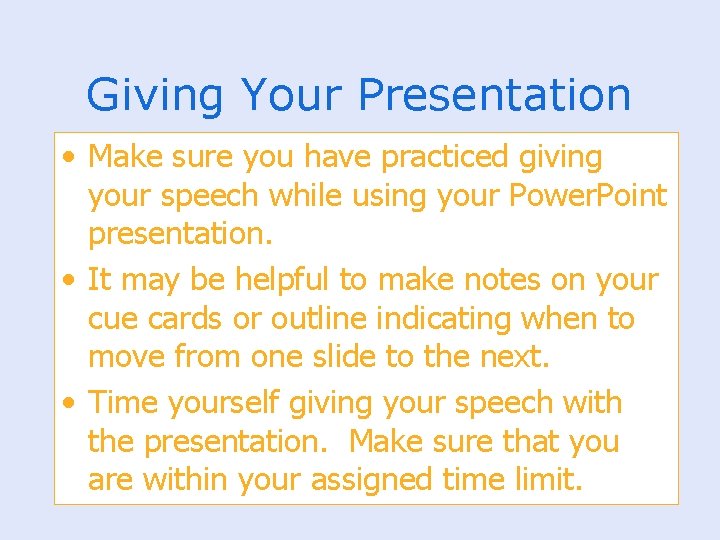 Giving Your Presentation • Make sure you have practiced giving your speech while using