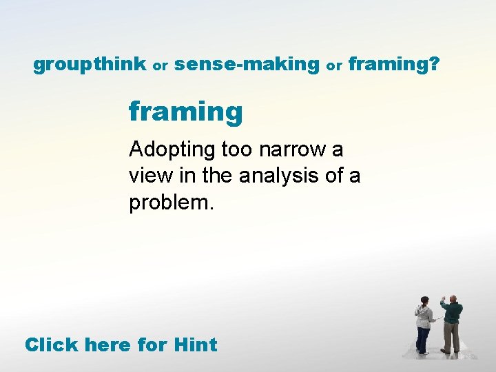 groupthink or sense-making or framing? framing Adopting too narrow a view in the analysis