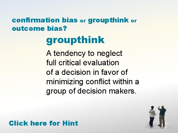 confirmation bias outcome bias? or groupthink A tendency to neglect full critical evaluation of