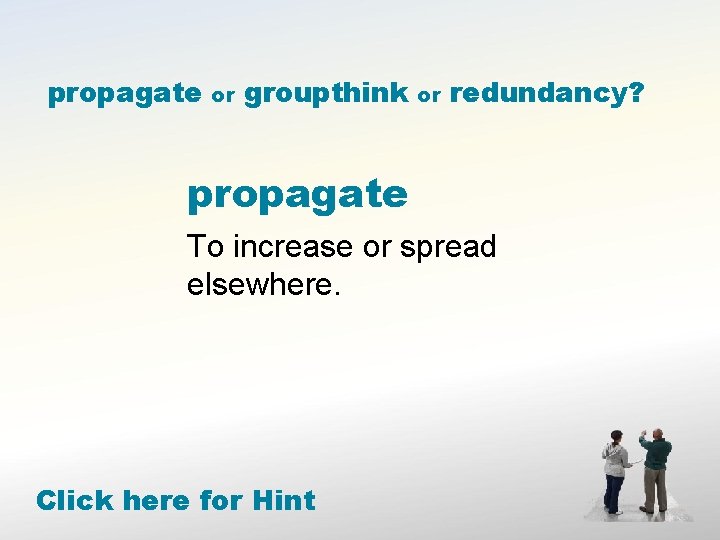 propagate or groupthink or redundancy? propagate To increase or spread elsewhere. Click here for