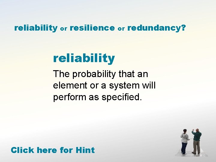 reliability or resilience or redundancy? reliability The probability that an element or a system