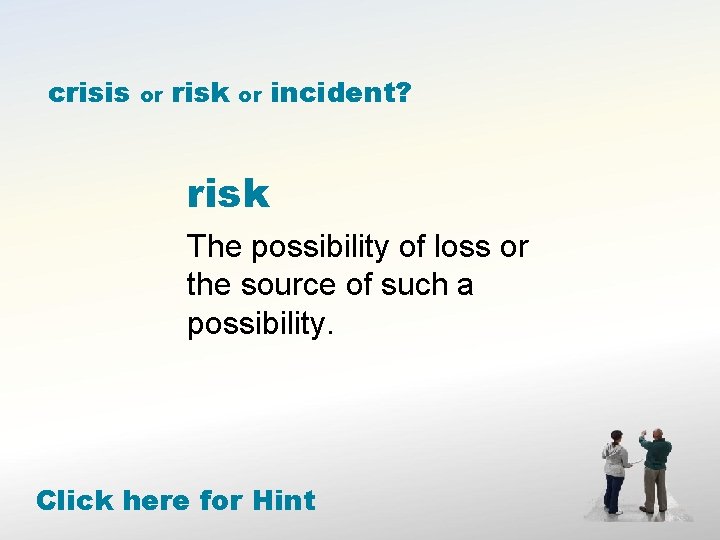 crisis or risk or incident? risk The possibility of loss or the source of