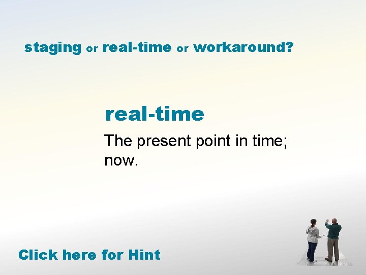 staging or real-time or workaround? real-time The present point in time; now. Click here
