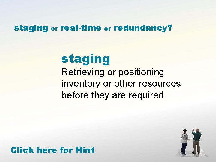 staging or real-time or redundancy? staging Retrieving or positioning inventory or other resources before