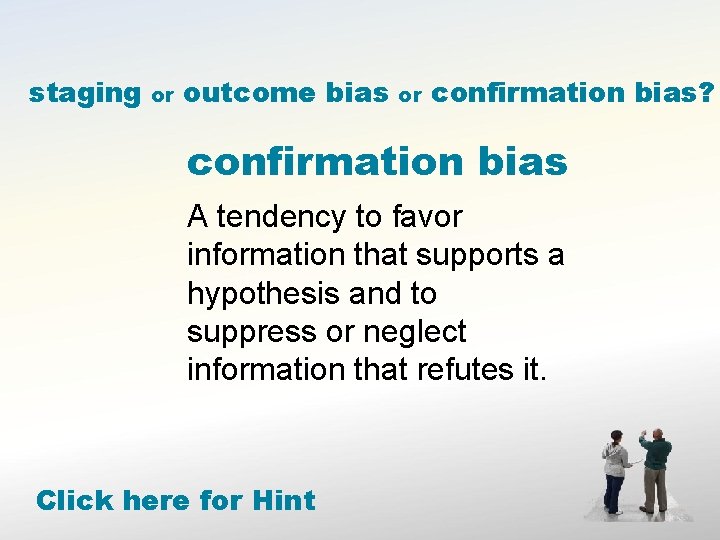 staging or outcome bias or confirmation bias? confirmation bias A tendency to favor information