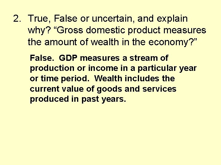 2. True, False or uncertain, and explain why? “Gross domestic product measures the amount