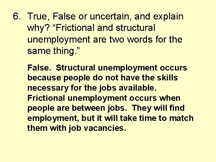6. True, False or uncertain, and explain why? “Frictional and structural unemployment are two