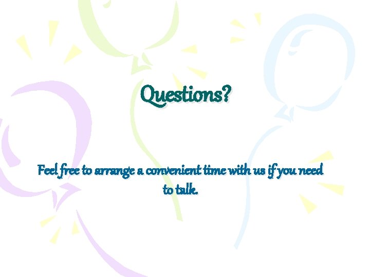 Questions? Feel free to arrange a convenient time with us if you need to