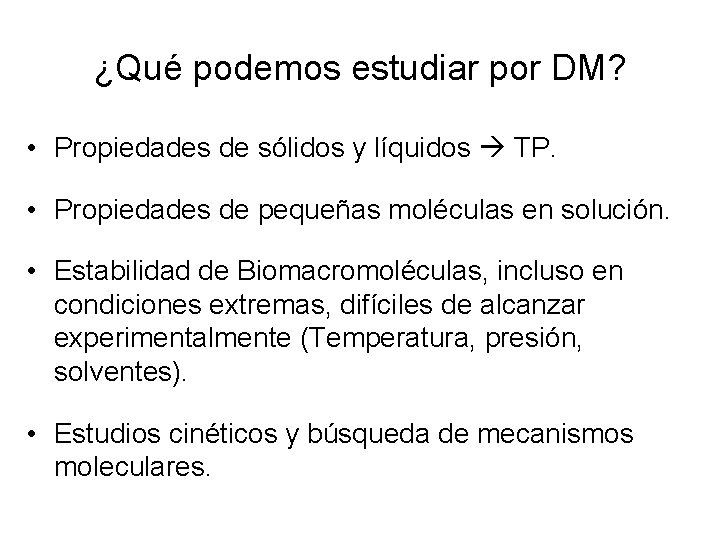 ¿Qué podemos estudiar por DM? • Propiedades de sólidos y líquidos TP. • Propiedades