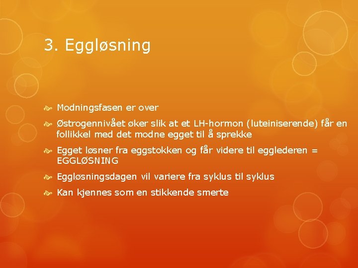 3. Eggløsning Modningsfasen er over Østrogennivået øker slik at et LH-hormon (luteiniserende) får en