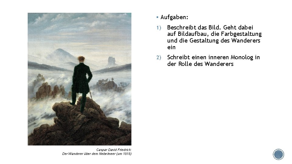 § Aufgaben: Caspar David Friedrich: Der Wanderer über dem Nebelmeer (um 1818) 1) Beschreibt
