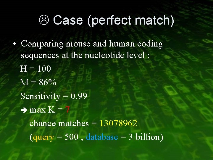  Case (perfect match) • Comparing mouse and human coding sequences at the nucleotide