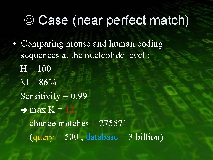  Case (near perfect match) • Comparing mouse and human coding sequences at the